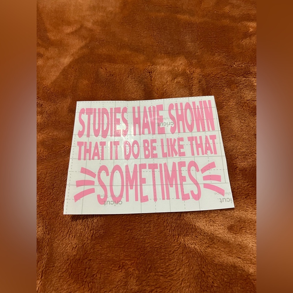 Studies Have Shown That It Do Be Like That Sometimes Decal ✨